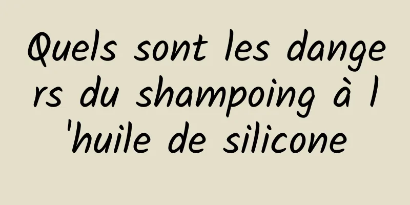 Quels sont les dangers du shampoing à l'huile de silicone