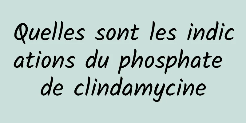 Quelles sont les indications du phosphate de clindamycine