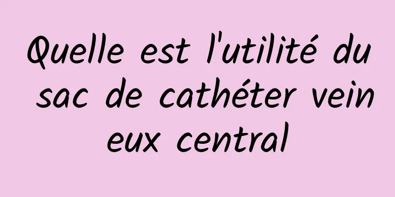 Quelle est l'utilité du sac de cathéter veineux central