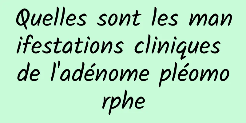 Quelles sont les manifestations cliniques de l'adénome pléomorphe