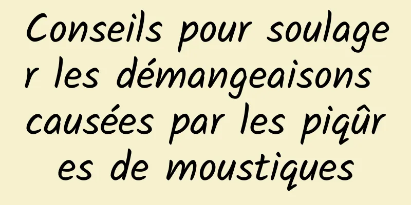 Conseils pour soulager les démangeaisons causées par les piqûres de moustiques