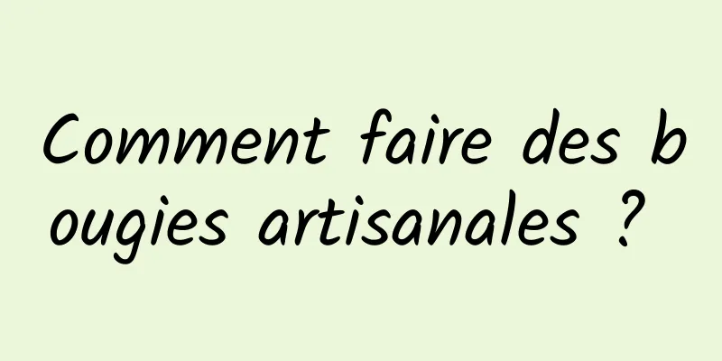 Comment faire des bougies artisanales ? 