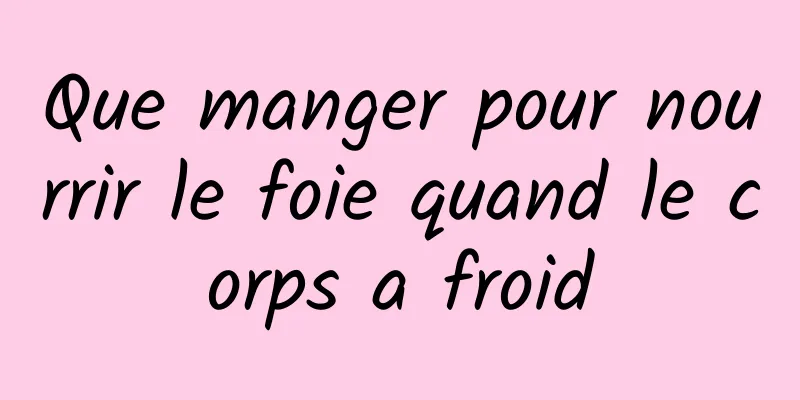 Que manger pour nourrir le foie quand le corps a froid