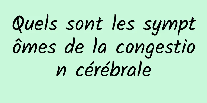 Quels sont les symptômes de la congestion cérébrale