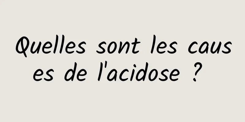 Quelles sont les causes de l'acidose ? 