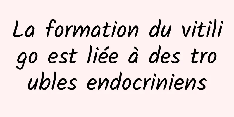 La formation du vitiligo est liée à des troubles endocriniens