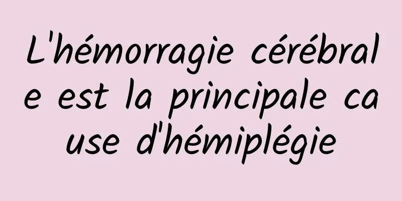 L'hémorragie cérébrale est la principale cause d'hémiplégie