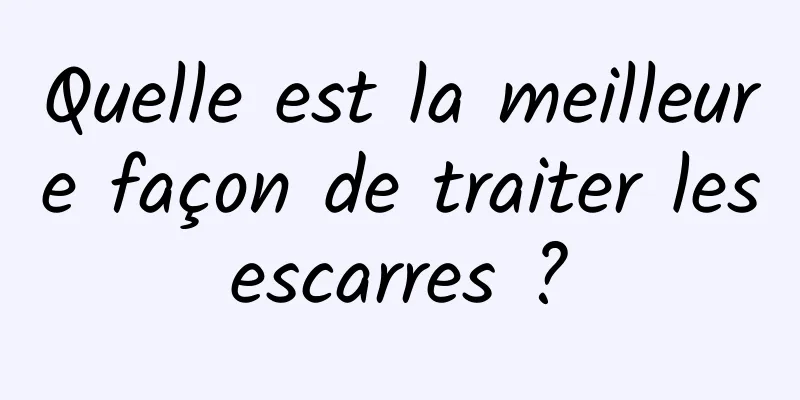 Quelle est la meilleure façon de traiter les escarres ? 