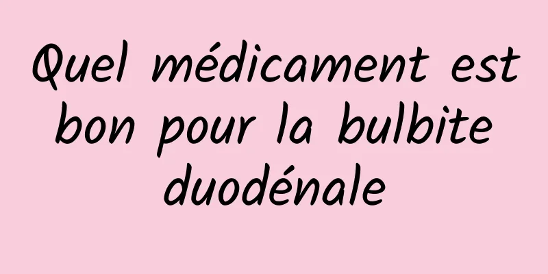 Quel médicament est bon pour la bulbite duodénale