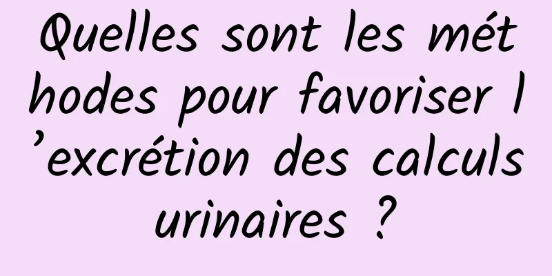 Quelles sont les méthodes pour favoriser l’excrétion des calculs urinaires ? 