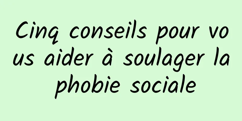 Cinq conseils pour vous aider à soulager la phobie sociale