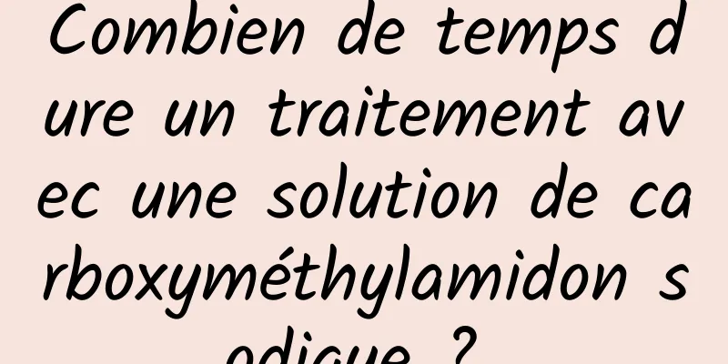 Combien de temps dure un traitement avec une solution de carboxyméthylamidon sodique ? 