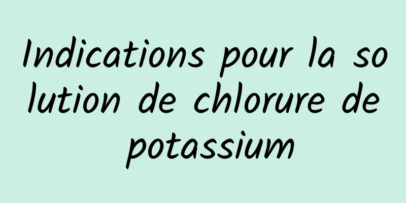 Indications pour la solution de chlorure de potassium