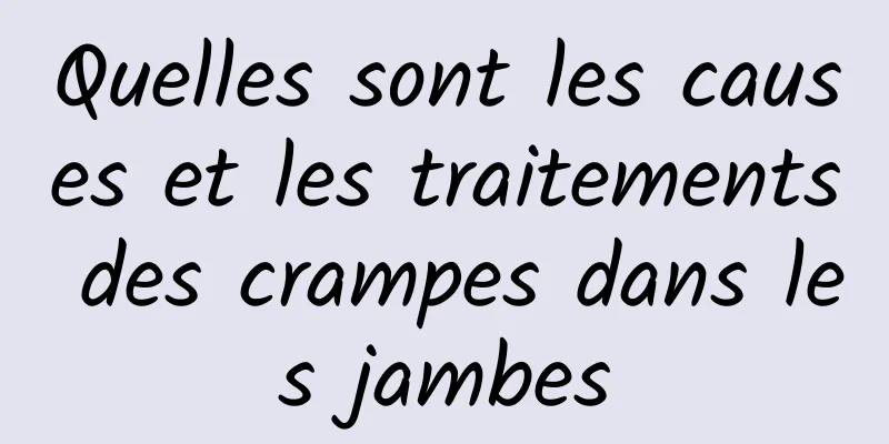 Quelles sont les causes et les traitements des crampes dans les jambes