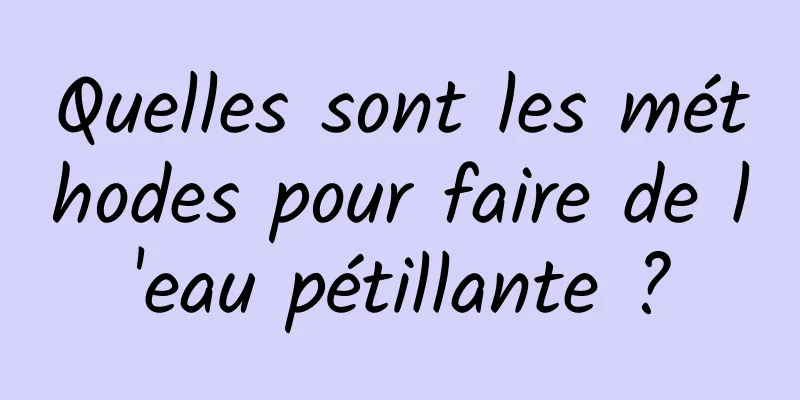 Quelles sont les méthodes pour faire de l'eau pétillante ?