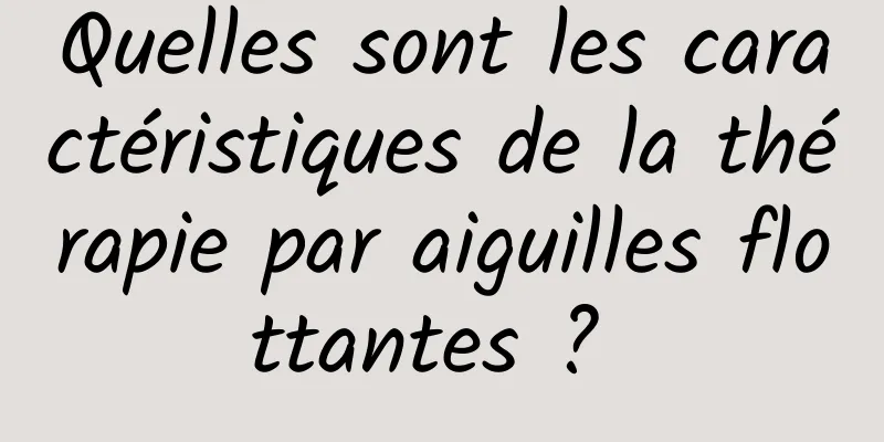 Quelles sont les caractéristiques de la thérapie par aiguilles flottantes ? 