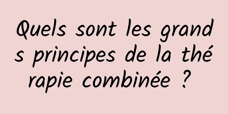 Quels sont les grands principes de la thérapie combinée ? 