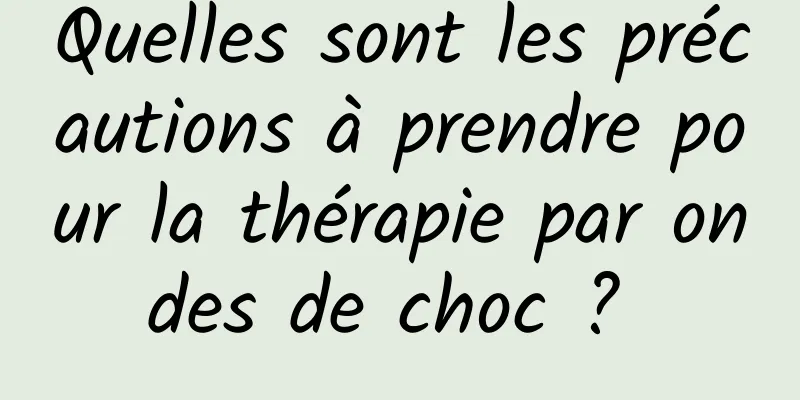 Quelles sont les précautions à prendre pour la thérapie par ondes de choc ? 