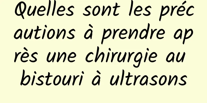 Quelles sont les précautions à prendre après une chirurgie au bistouri à ultrasons