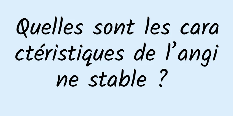 Quelles sont les caractéristiques de l’angine stable ? 