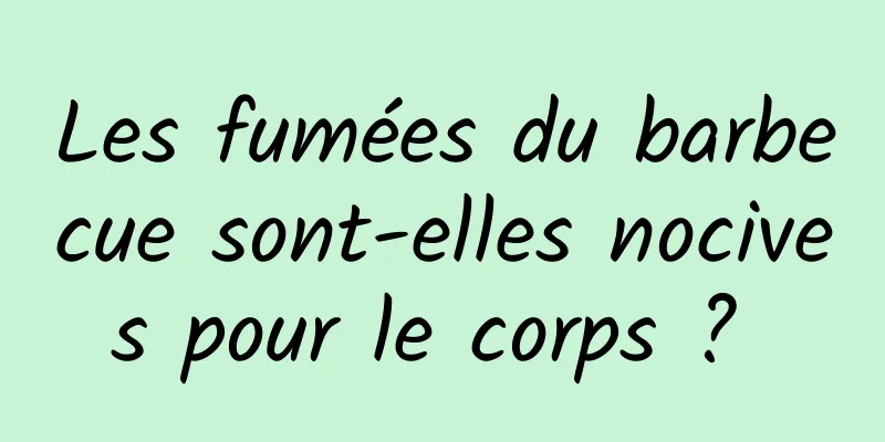 Les fumées du barbecue sont-elles nocives pour le corps ? 