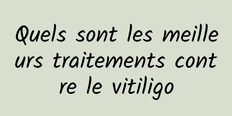 Quels sont les meilleurs traitements contre le vitiligo