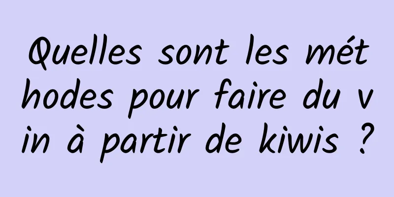 Quelles sont les méthodes pour faire du vin à partir de kiwis ?