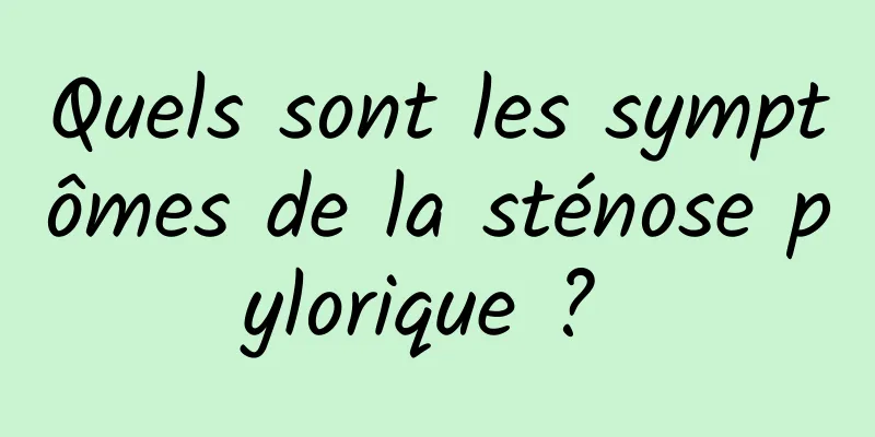 Quels sont les symptômes de la sténose pylorique ? 