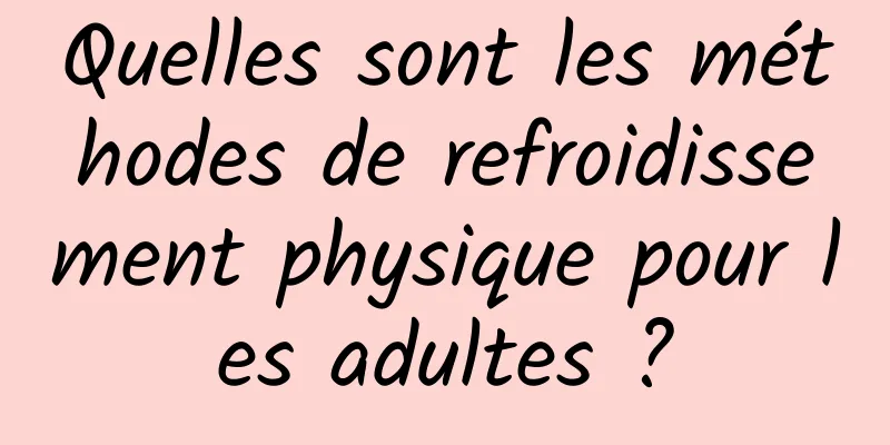 Quelles sont les méthodes de refroidissement physique pour les adultes ?