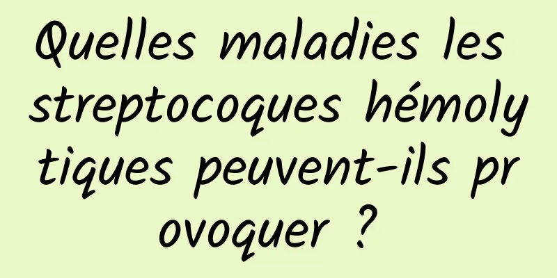 Quelles maladies les streptocoques hémolytiques peuvent-ils provoquer ? 