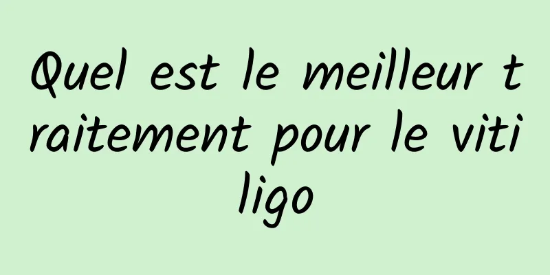 Quel est le meilleur traitement pour le vitiligo