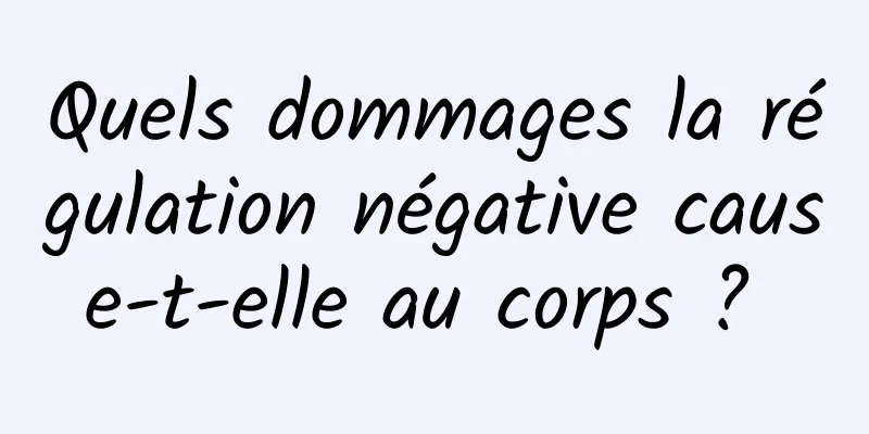 Quels dommages la régulation négative cause-t-elle au corps ? 