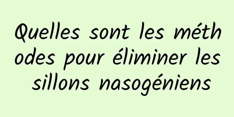 Quelles sont les méthodes pour éliminer les sillons nasogéniens