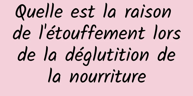 Quelle est la raison de l'étouffement lors de la déglutition de la nourriture