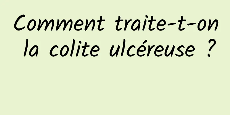 Comment traite-t-on la colite ulcéreuse ? 