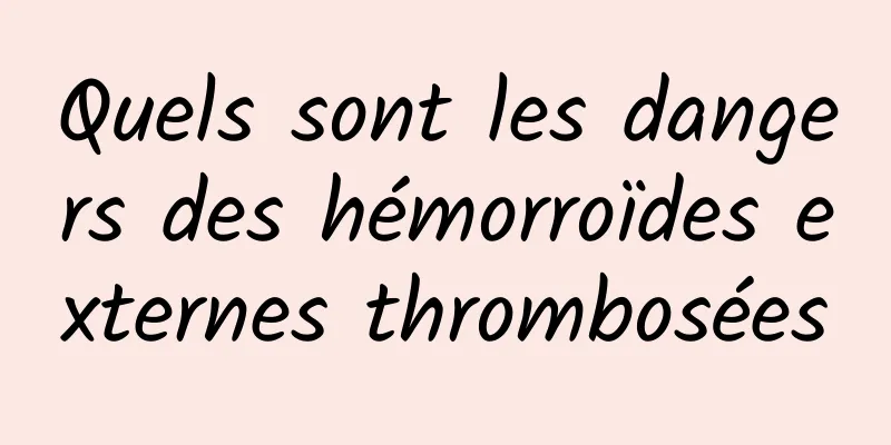 Quels sont les dangers des hémorroïdes externes thrombosées