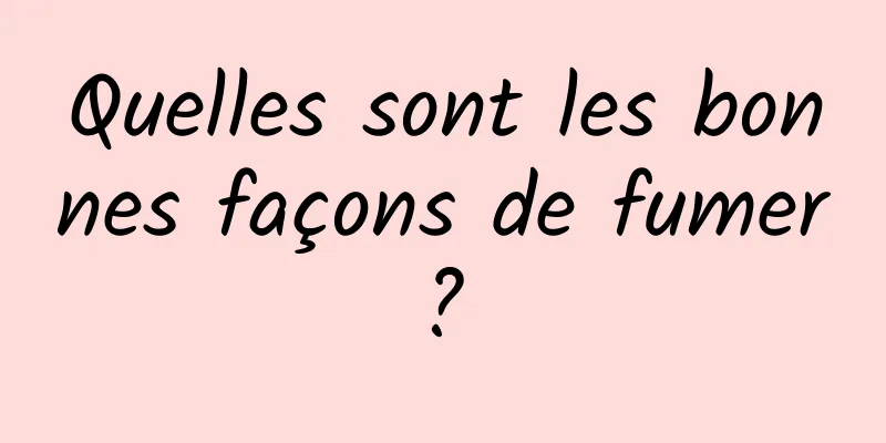 Quelles sont les bonnes façons de fumer ? 