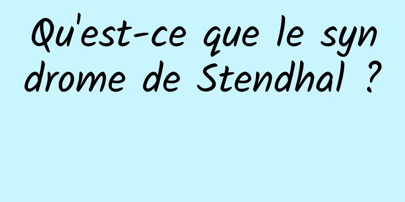 Qu'est-ce que le syndrome de Stendhal ? 