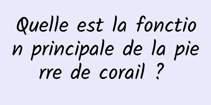 Quelle est la fonction principale de la pierre de corail ? 