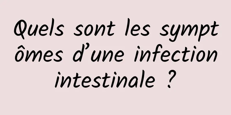 Quels sont les symptômes d’une infection intestinale ? 