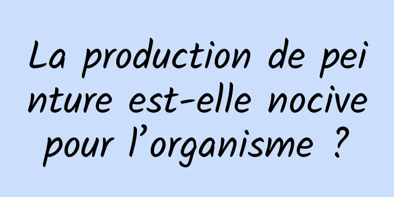 La production de peinture est-elle nocive pour l’organisme ? 