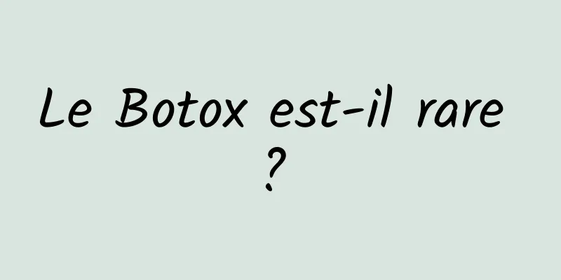 Le Botox est-il rare ? 