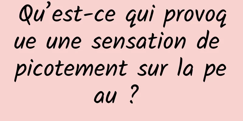 Qu’est-ce qui provoque une sensation de picotement sur la peau ? 