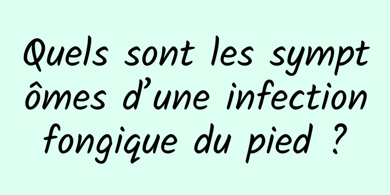 Quels sont les symptômes d’une infection fongique du pied ? 