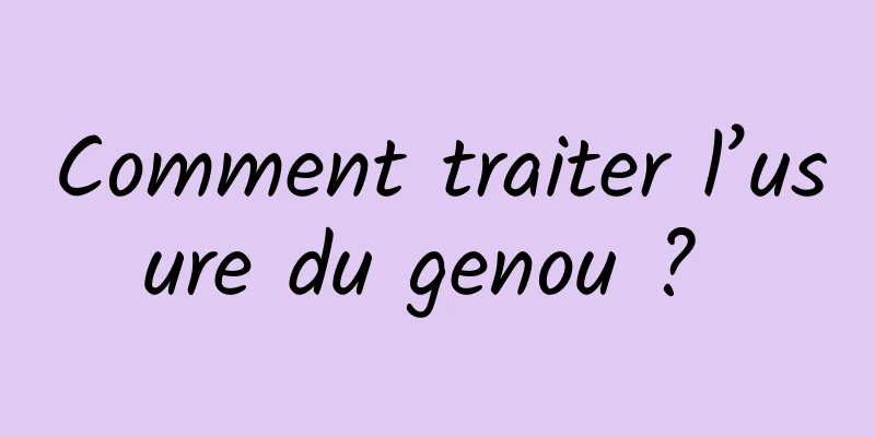 Comment traiter l’usure du genou ? 