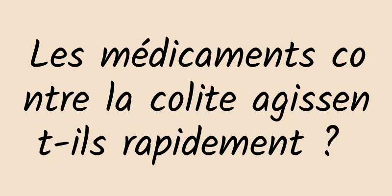 Les médicaments contre la colite agissent-ils rapidement ? 