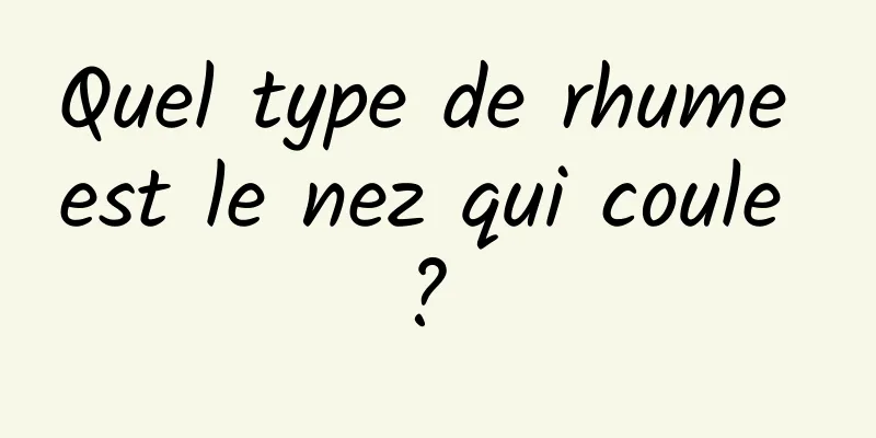 Quel type de rhume est le nez qui coule ? 