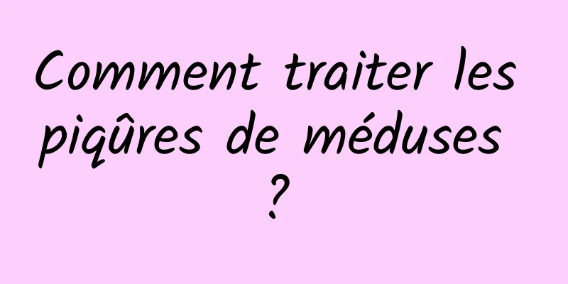 Comment traiter les piqûres de méduses ? 