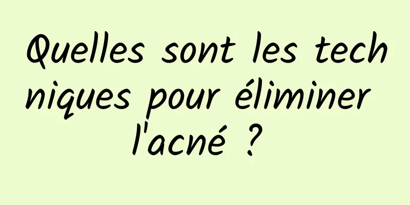 Quelles sont les techniques pour éliminer l'acné ? 