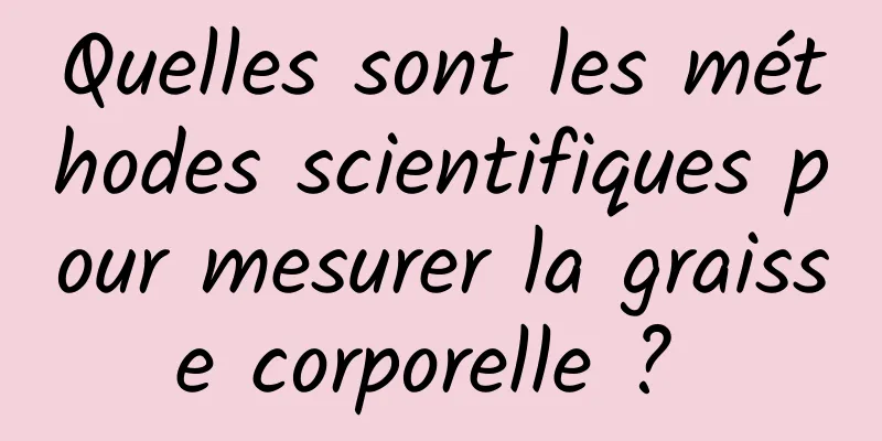 Quelles sont les méthodes scientifiques pour mesurer la graisse corporelle ? 